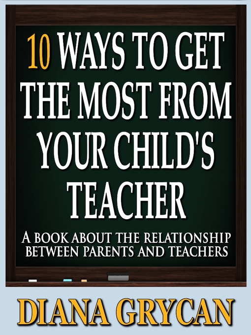 Title details for 10 Ways to Get the Most from Your Child's Teacher by Diana Grycan - Available